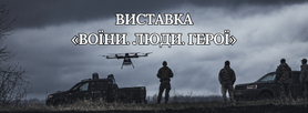 ВИСТАВКА «ВОЇНИ. ЛЮДИ. ГЕРОЇ»